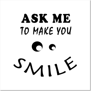 ASK ME TO MAKE YOU SMILE Posters and Art